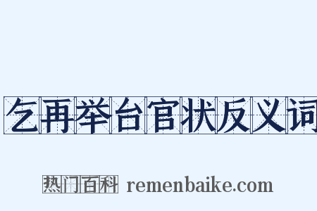 乞再举台官状反义词是什么意思的图片